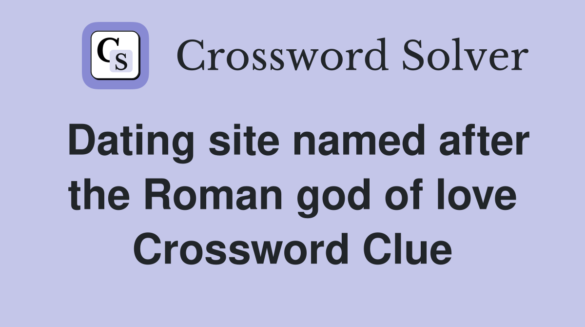 Dating site named after the Roman god of love Crossword Clue