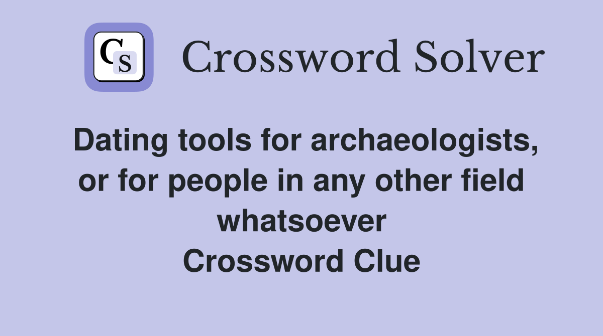 Dating tools for archaeologists, or for people in any other field whatsoever Crossword Clue