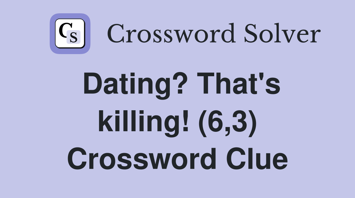 Dating? That's killing! (6,3) Crossword Clue
