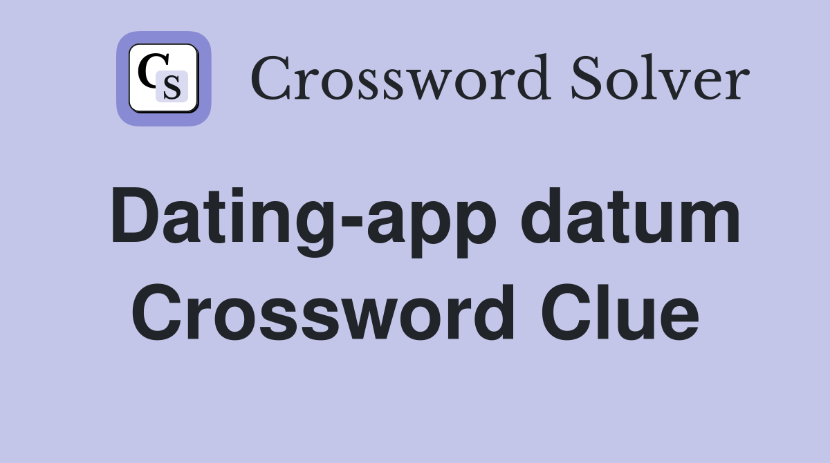 Dating-app datum Crossword Clue