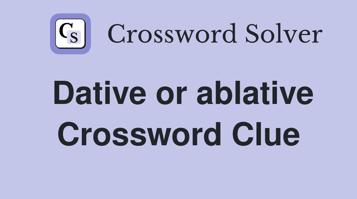 Dative or ablative Crossword Clue
