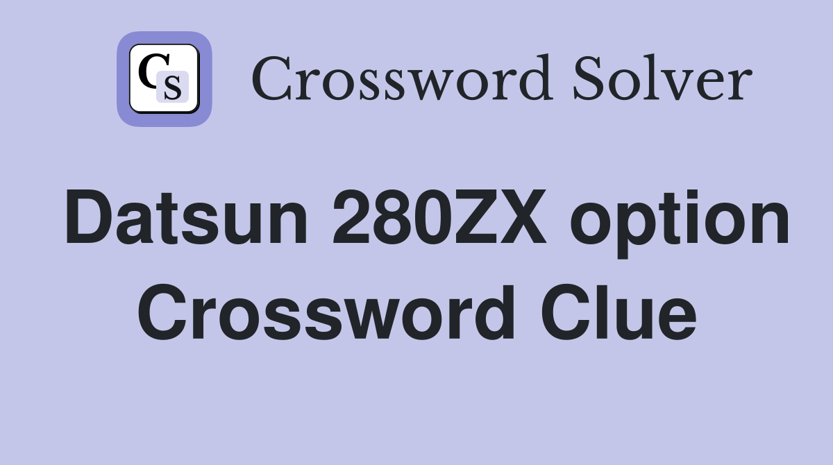 Datsun 280ZX option Crossword Clue