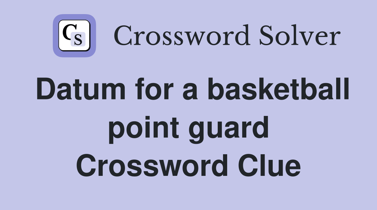 Datum for a basketball point guard Crossword Clue