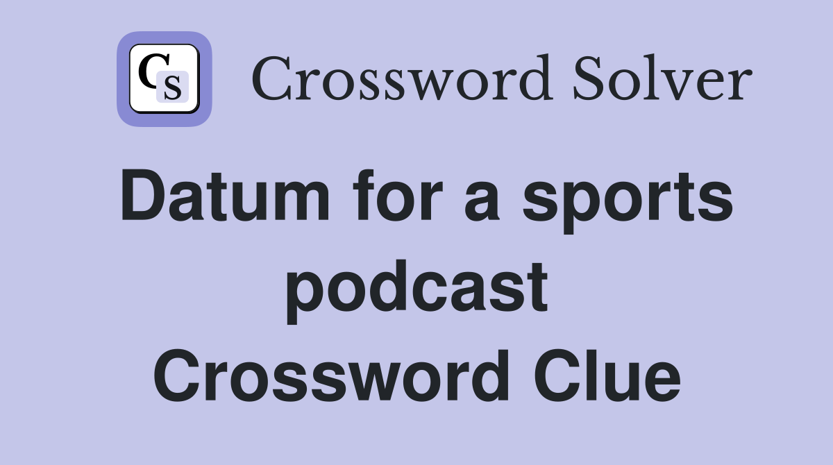 Datum for a sports podcast Crossword Clue