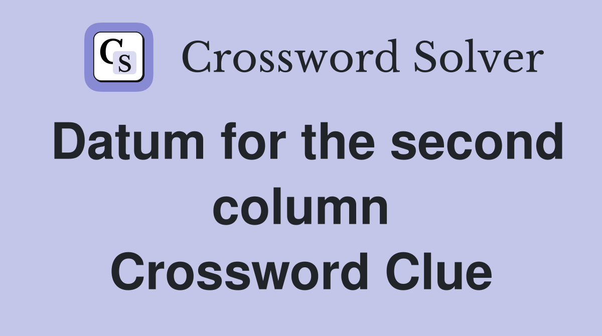 Datum for the second column Crossword Clue