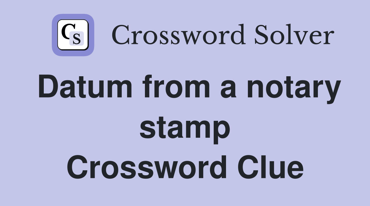 Datum from a notary stamp Crossword Clue