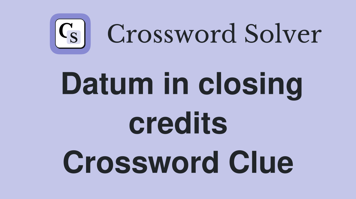 Datum in closing credits Crossword Clue