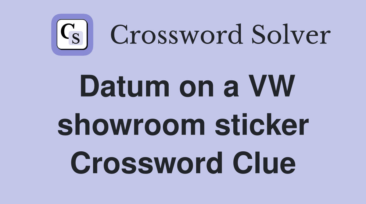 Datum on a VW showroom sticker Crossword Clue