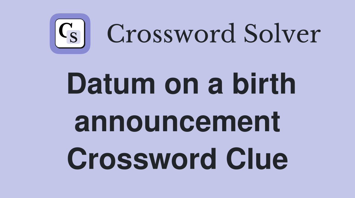 Datum on a birth announcement Crossword Clue