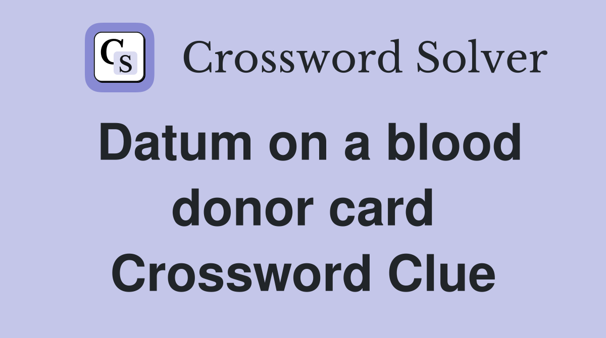 Datum on a blood donor card Crossword Clue
