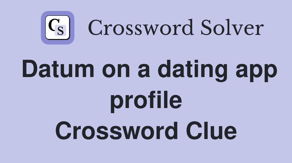 Datum on a dating app profile Crossword Clue