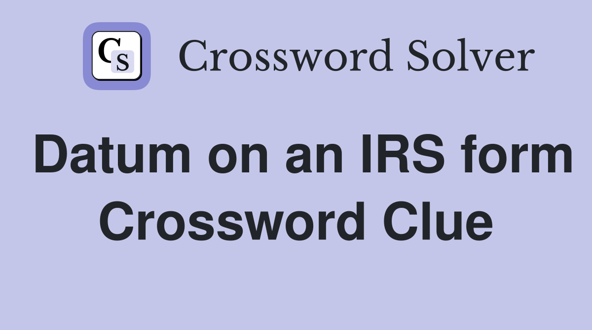Datum on an IRS form Crossword Clue