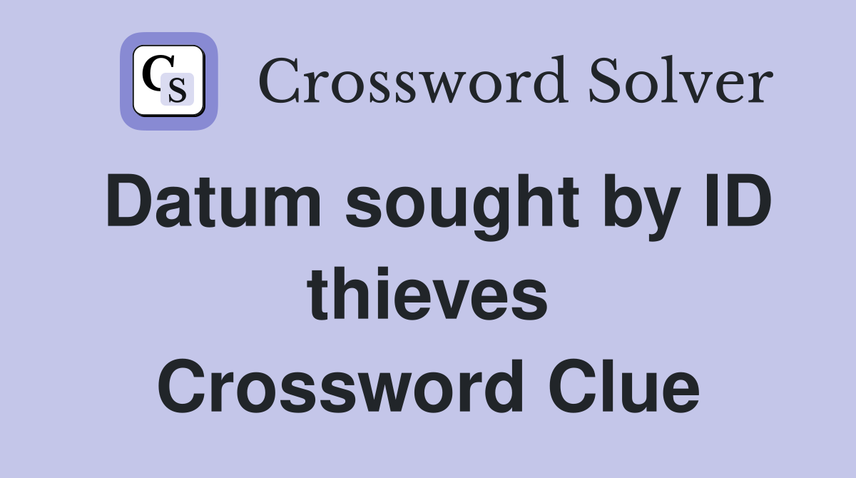 Datum sought by ID thieves Crossword Clue
