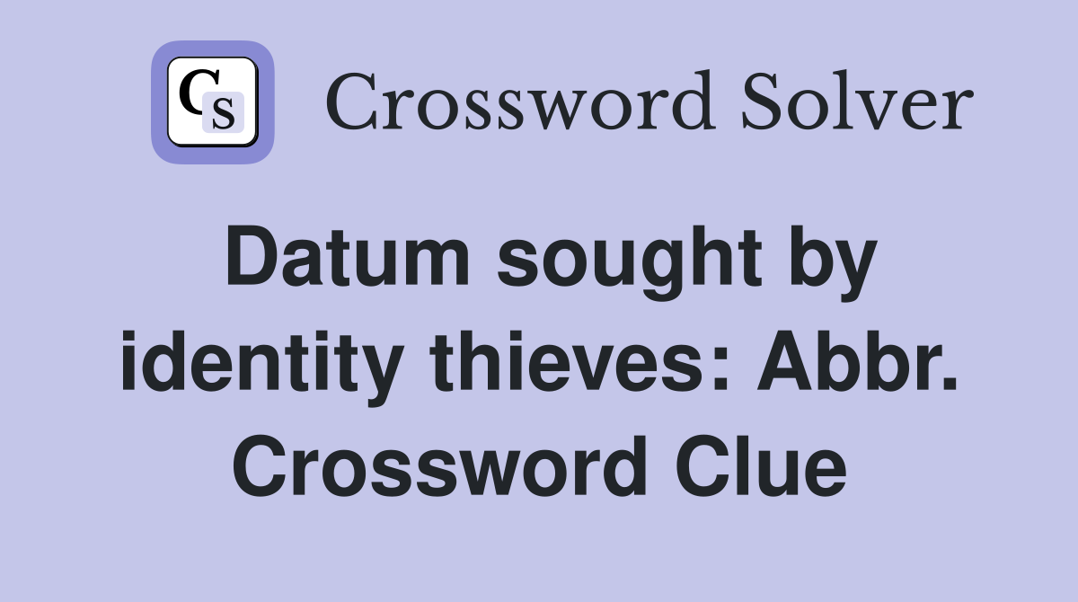 Datum sought by identity thieves: Abbr. Crossword Clue
