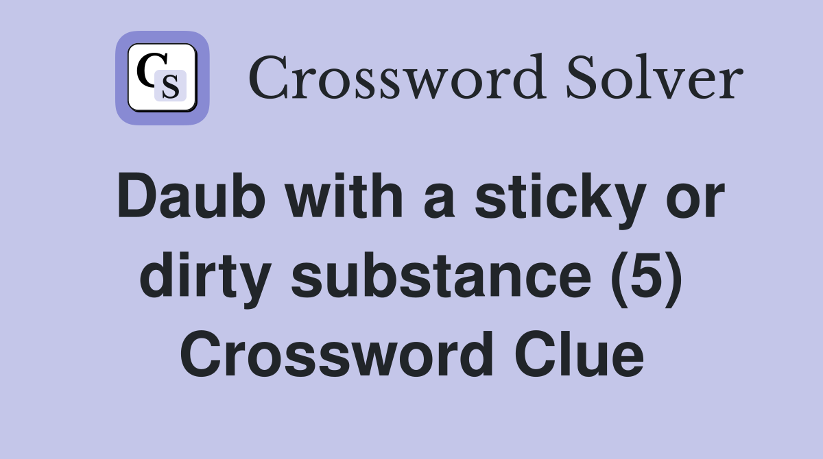 Daub with a sticky or dirty substance (5) Crossword Clue