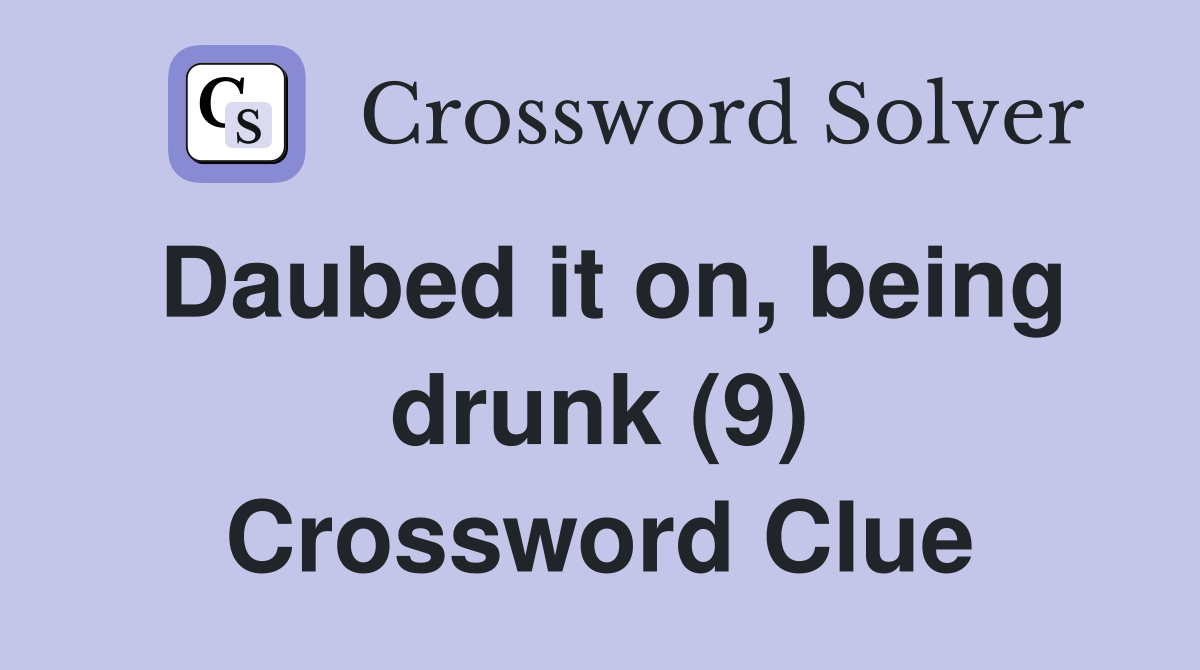 Daubed it on, being drunk (9) Crossword Clue