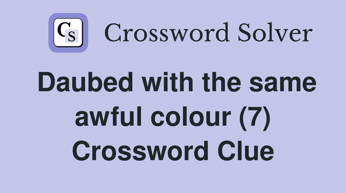 Daubed with the same awful colour (7) Crossword Clue
