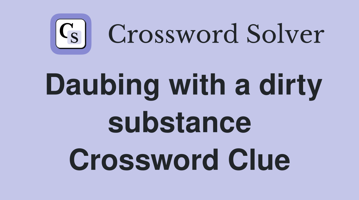 Daubing with a dirty substance Crossword Clue