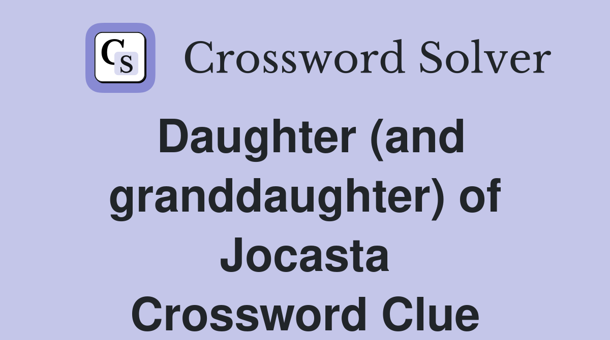 Daughter (and granddaughter) of Jocasta Crossword Clue