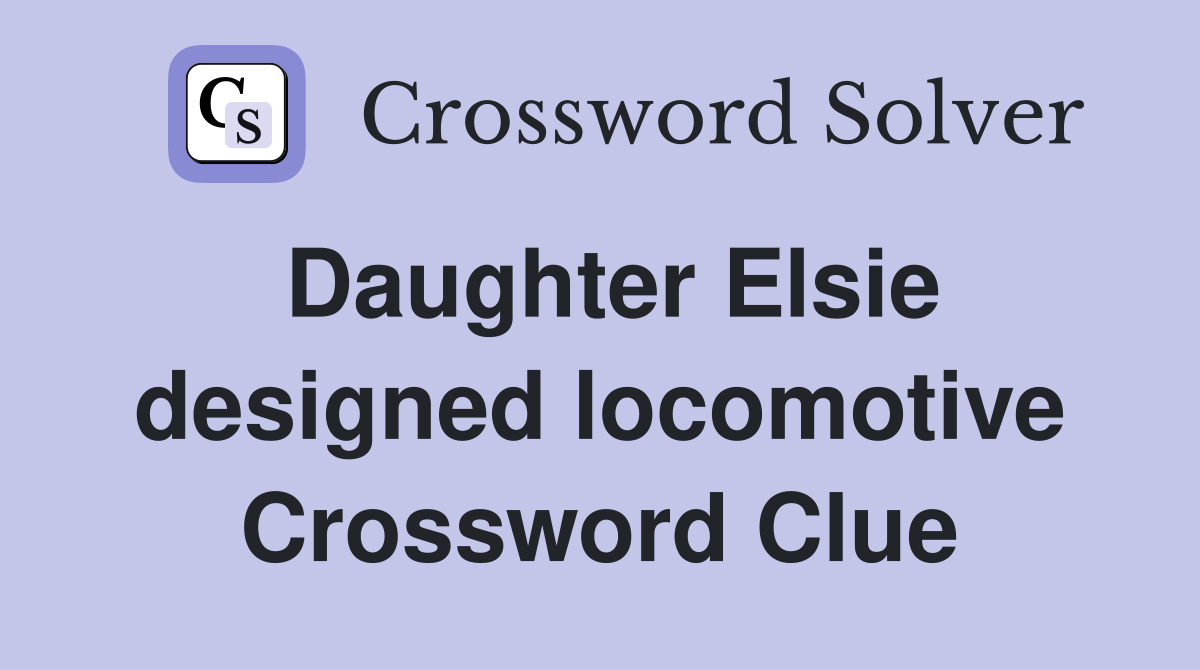 Daughter Elsie designed locomotive Crossword Clue