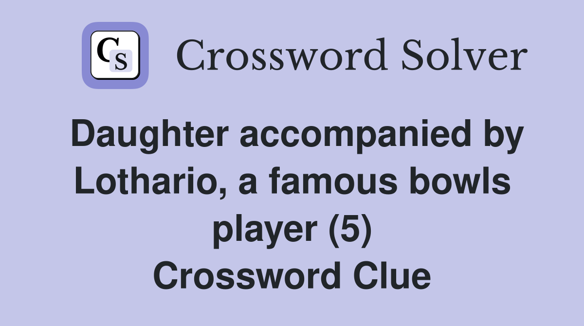 Daughter accompanied by Lothario, a famous bowls player (5) Crossword Clue