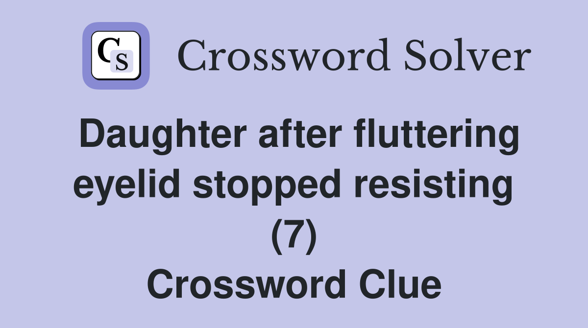Daughter after fluttering eyelid stopped resisting (7) Crossword Clue