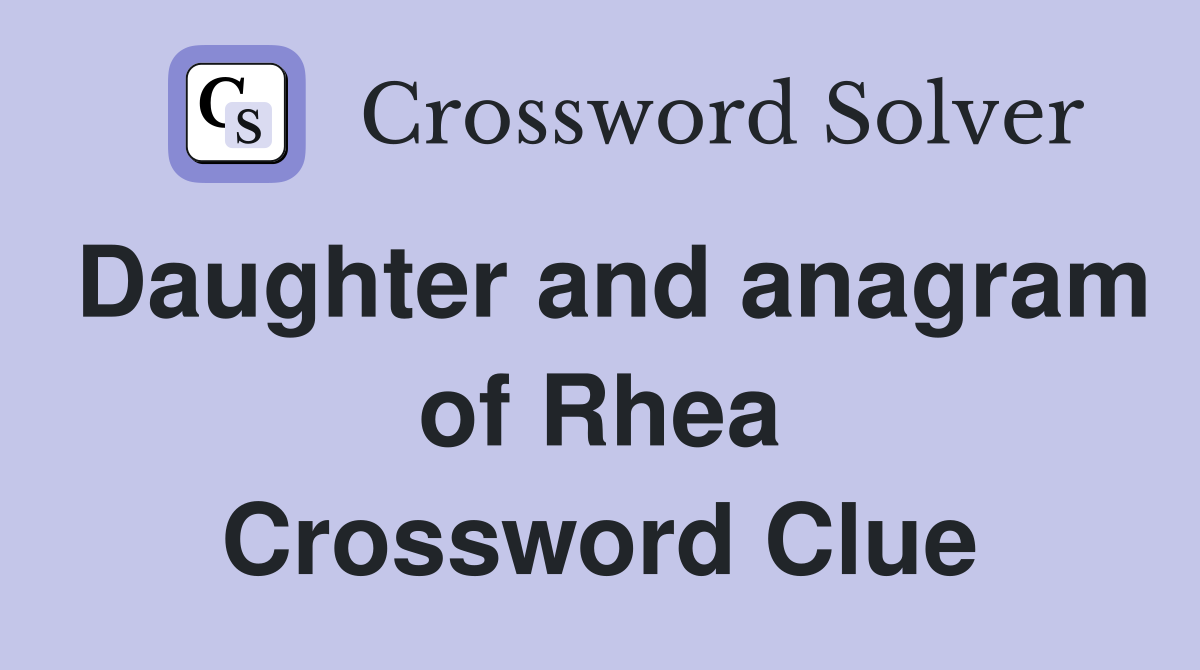 Daughter and anagram of Rhea Crossword Clue