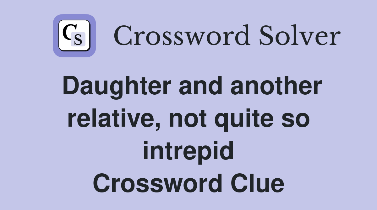 Daughter and another relative, not quite so intrepid Crossword Clue