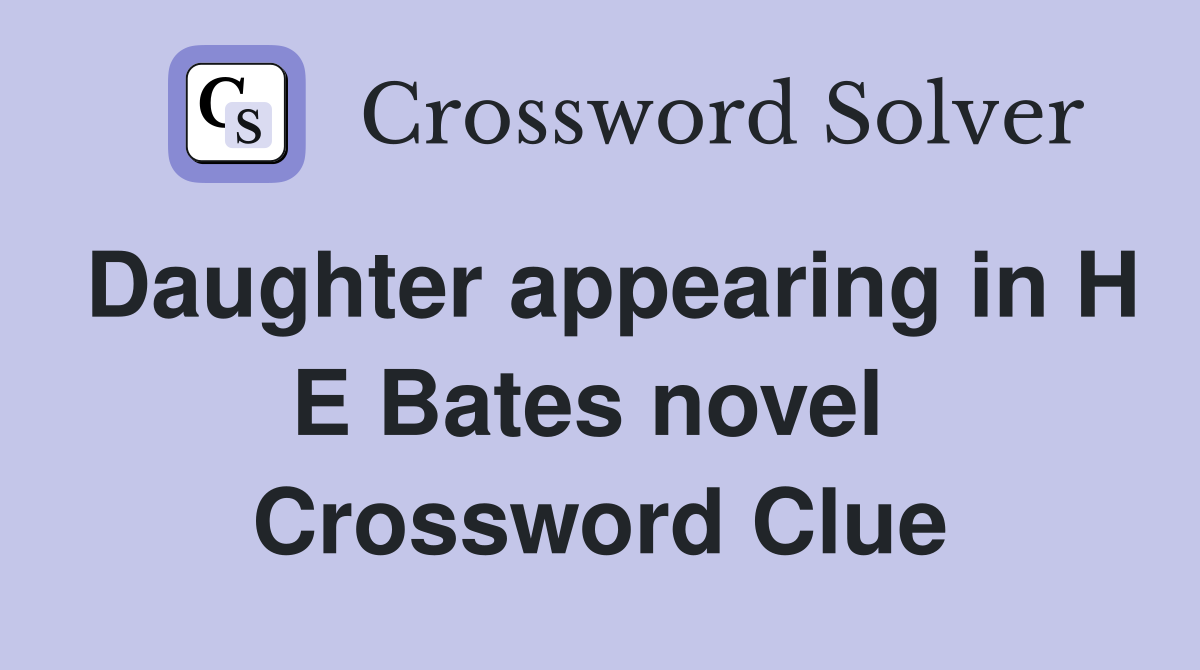 Daughter appearing in H E Bates novel  Crossword Clue