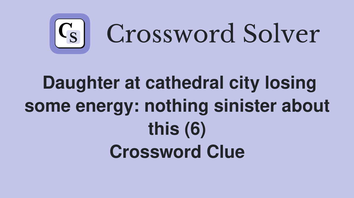 Daughter at cathedral city losing some energy: nothing sinister about this (6) Crossword Clue