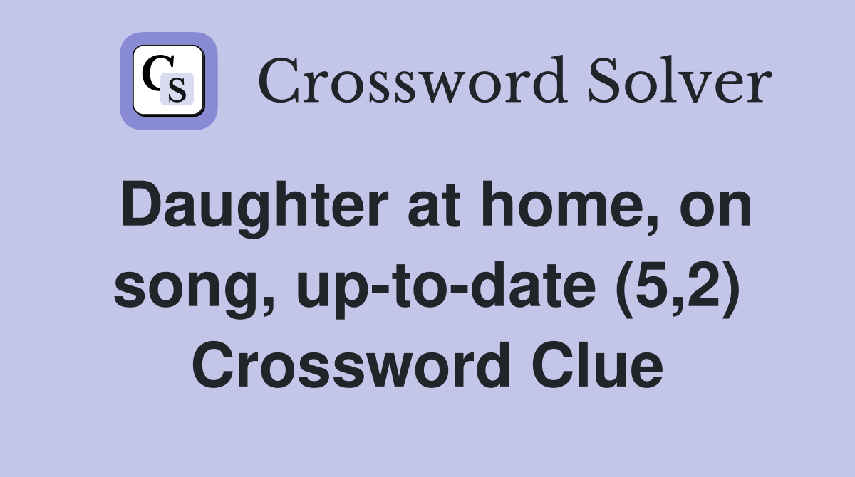 Daughter at home, on song, up-to-date (5,2) Crossword Clue