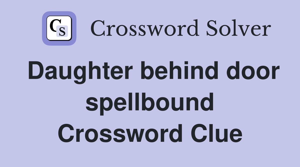 Daughter behind door spellbound Crossword Clue