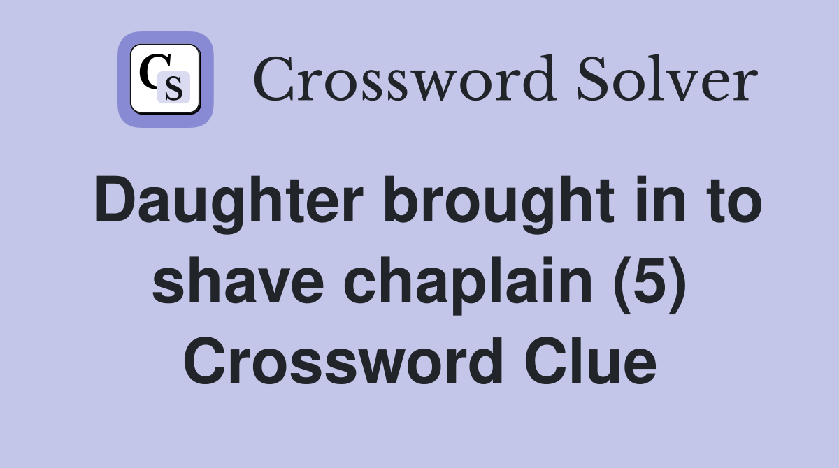Daughter brought in to shave chaplain (5) Crossword Clue