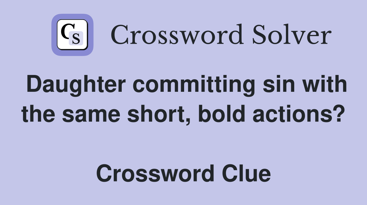 Daughter committing sin with the same short, bold actions?  Crossword Clue