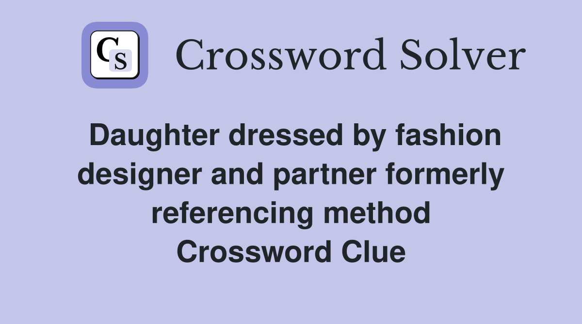 Daughter dressed by fashion designer and partner formerly referencing method Crossword Clue