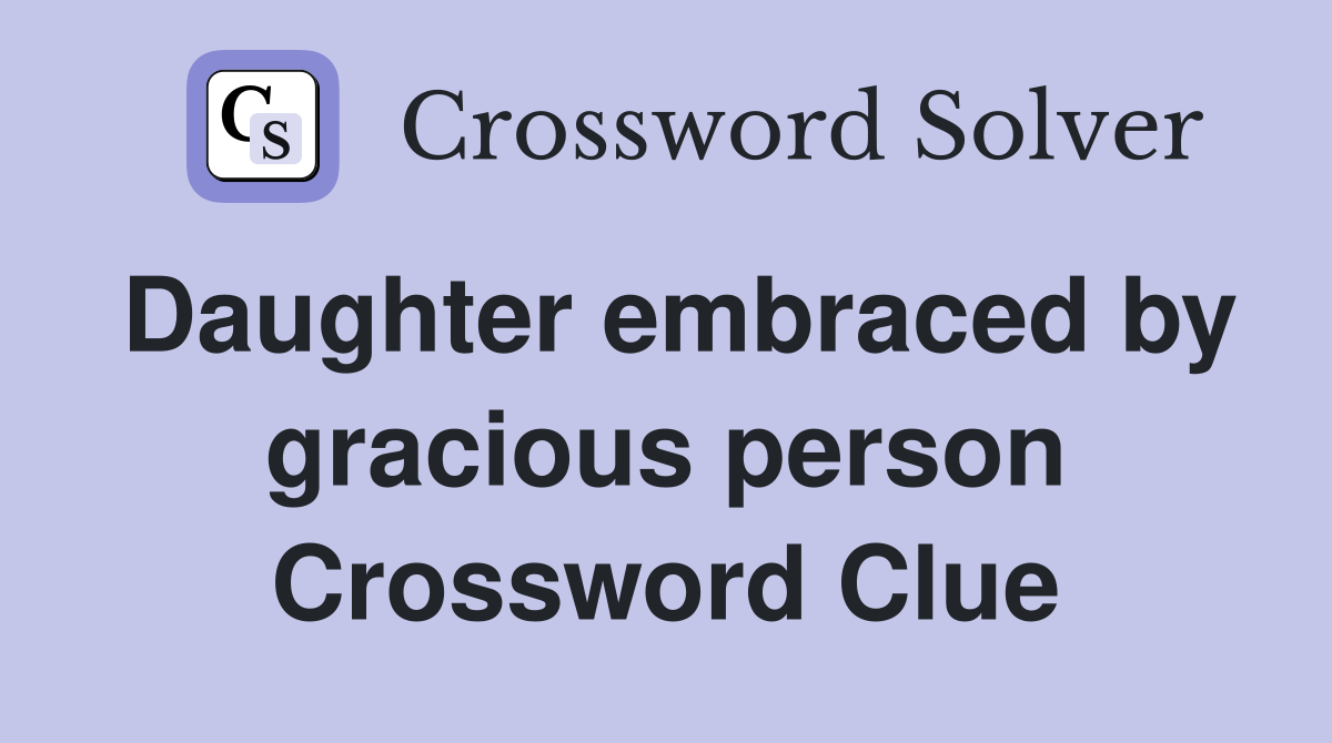 Daughter embraced by gracious person Crossword Clue