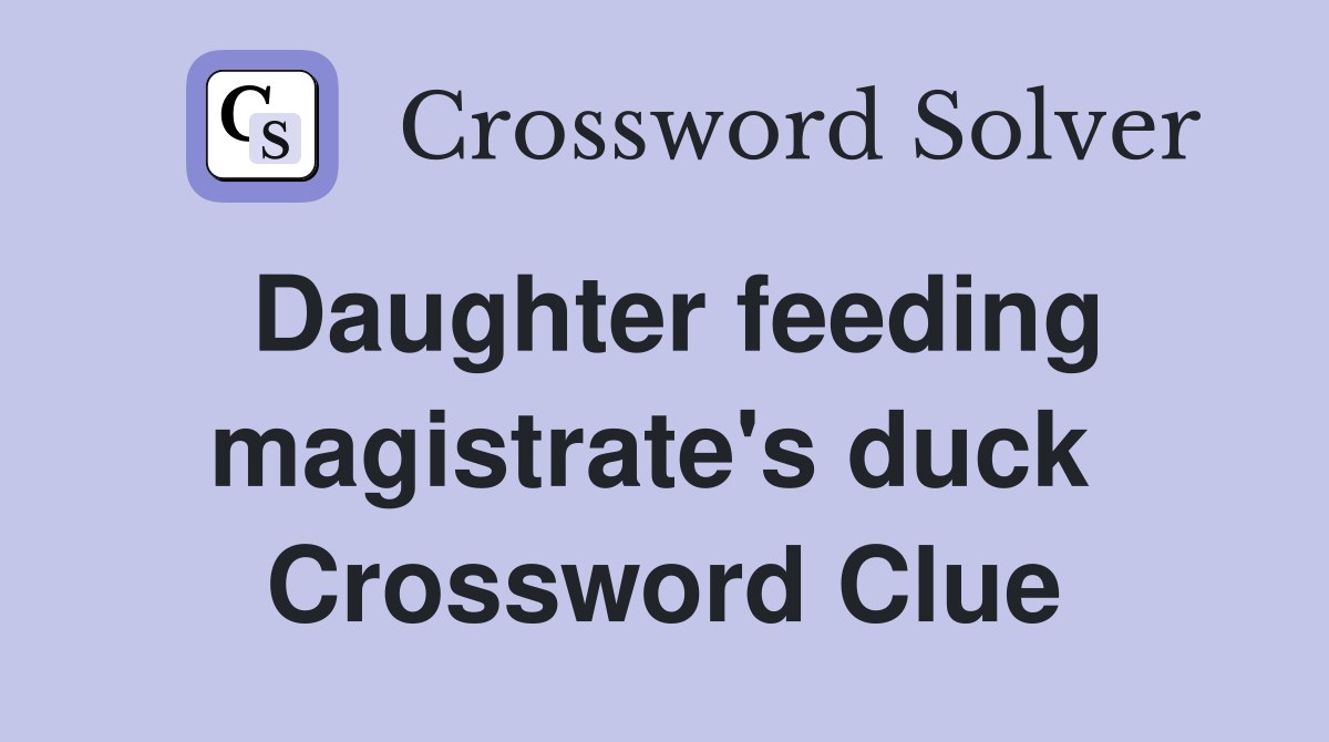 Daughter feeding magistrate's duck  Crossword Clue