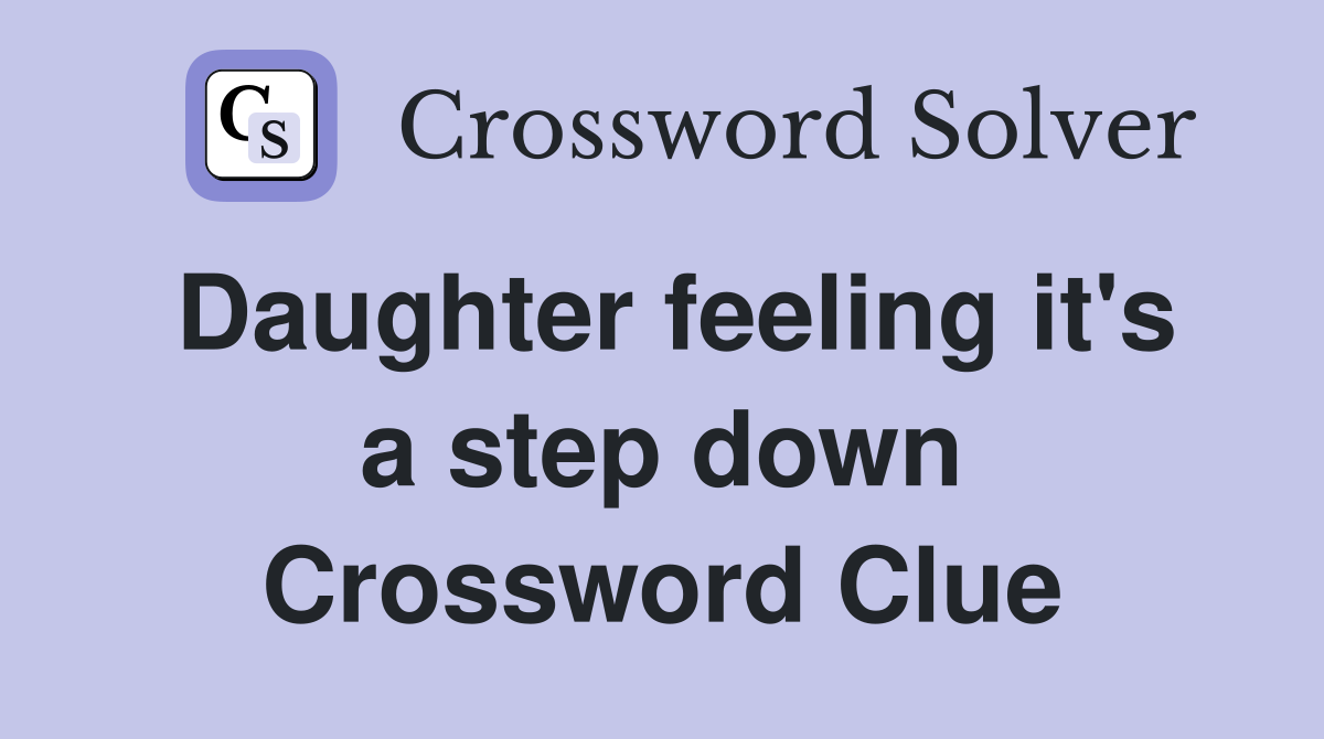 Daughter feeling it's a step down Crossword Clue