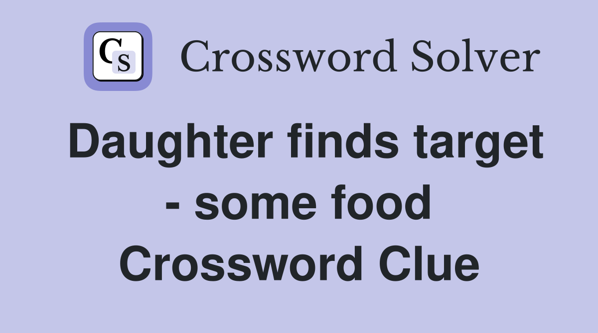 Daughter finds target - some food Crossword Clue