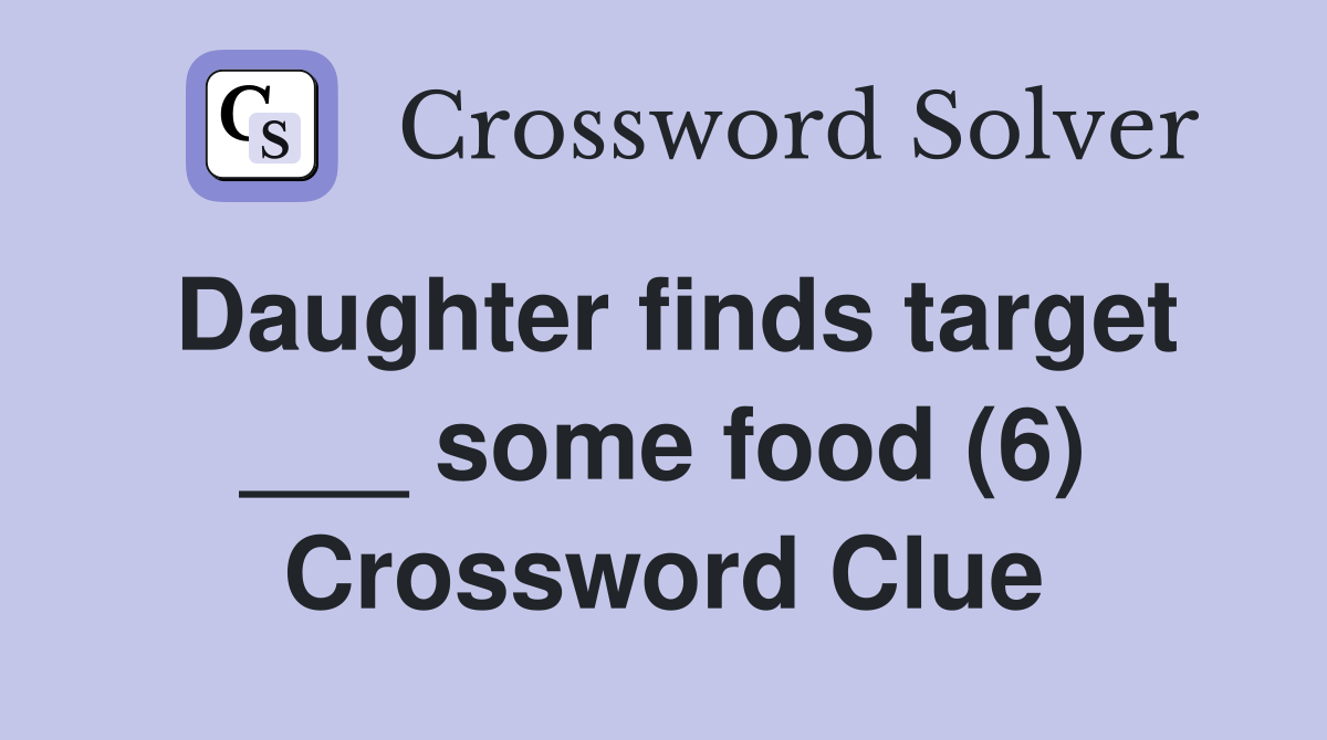 Daughter finds target ___ some food (6) Crossword Clue
