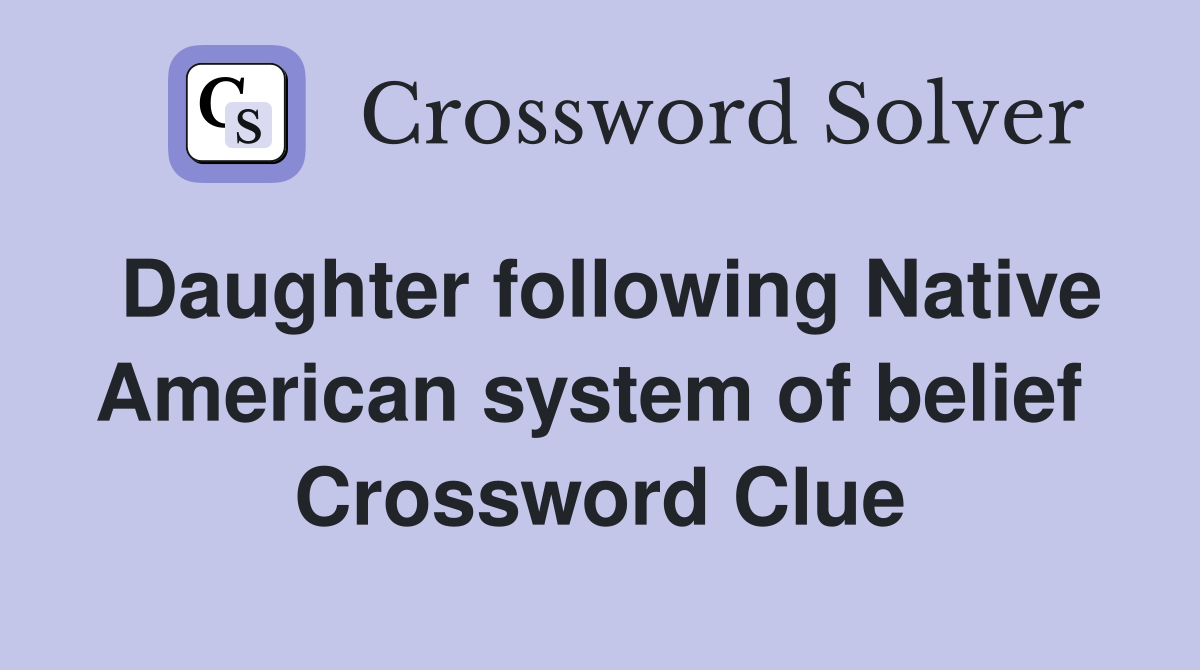 Daughter following Native American system of belief  Crossword Clue