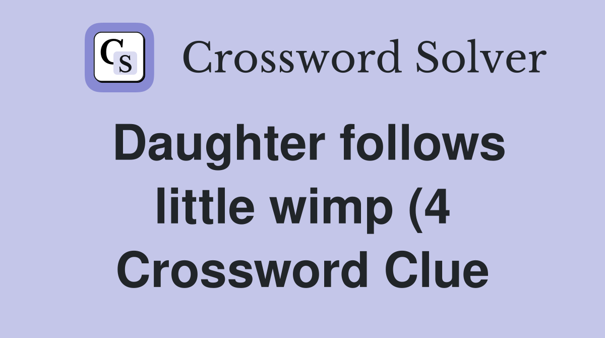Daughter follows little wimp (4) Crossword Clue Answers Crossword Daughter follows little wimp (4) Crossword Clue Answers Crossword