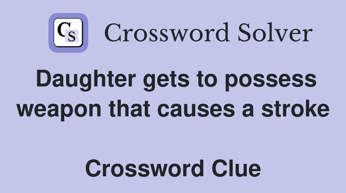 Daughter gets to possess weapon that causes a stroke  Crossword Clue