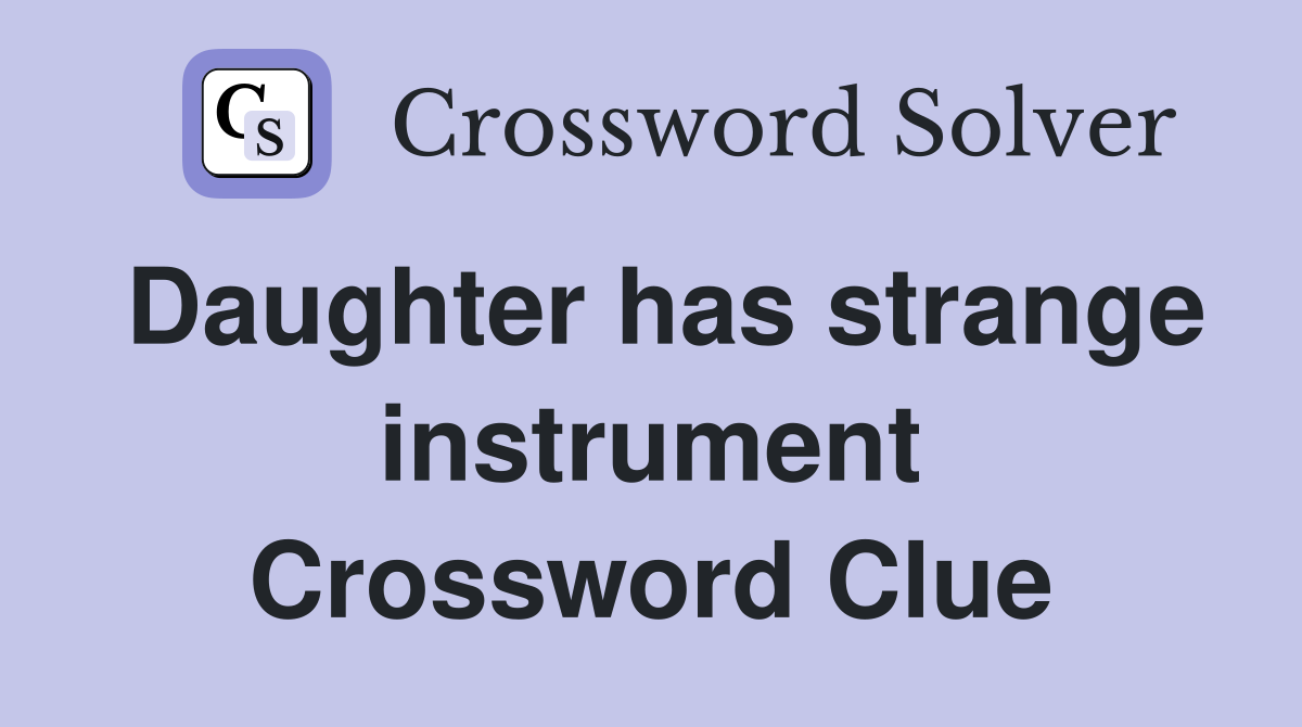 Daughter has strange instrument Crossword Clue