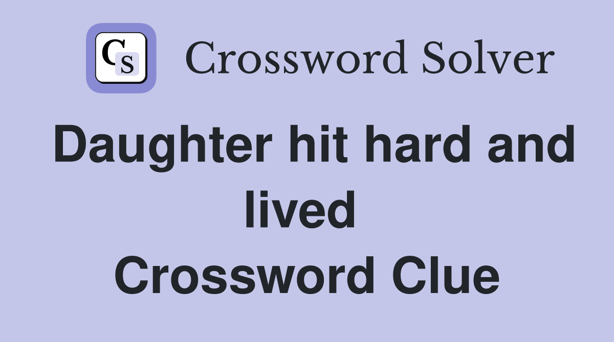 Daughter hit hard and lived  Crossword Clue