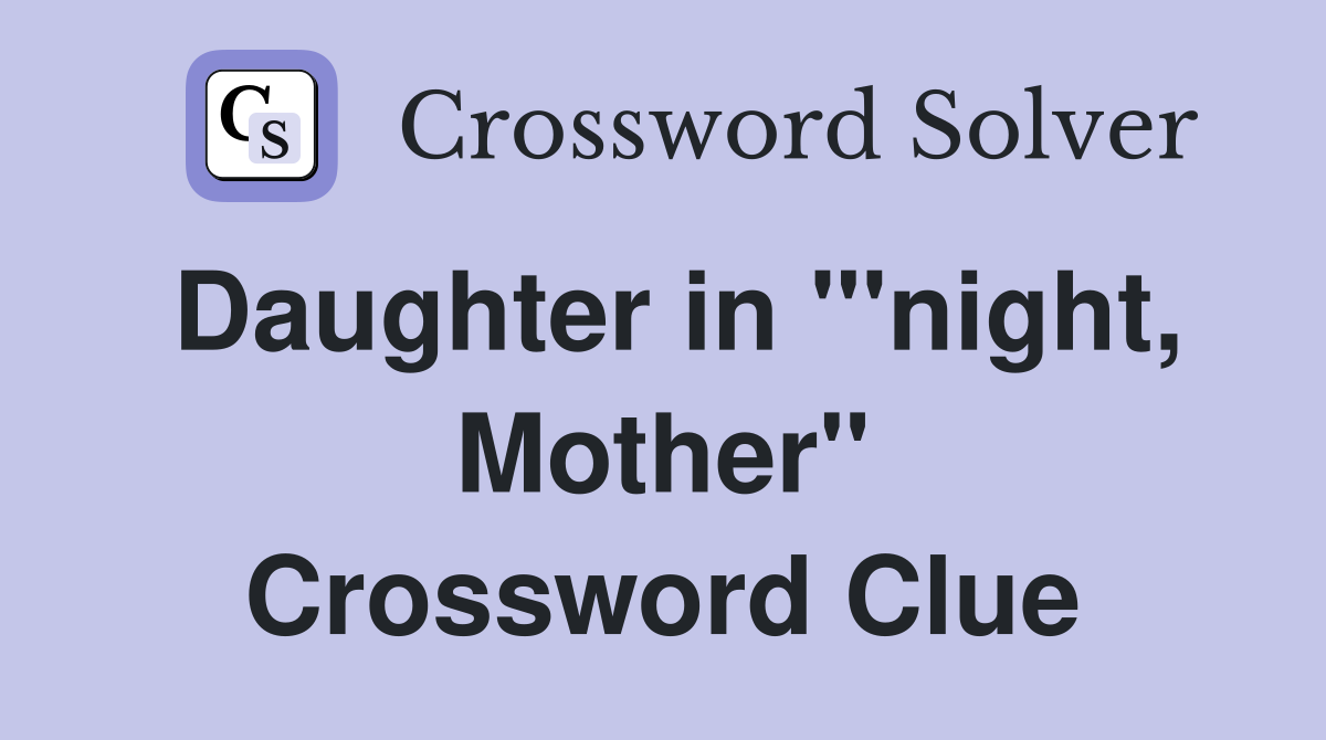 Daughter in "'night, Mother" Crossword Clue