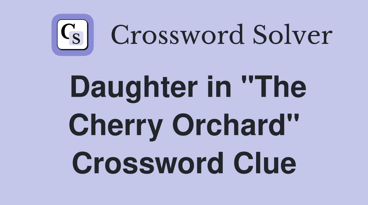 Daughter in "The Cherry Orchard" Crossword Clue