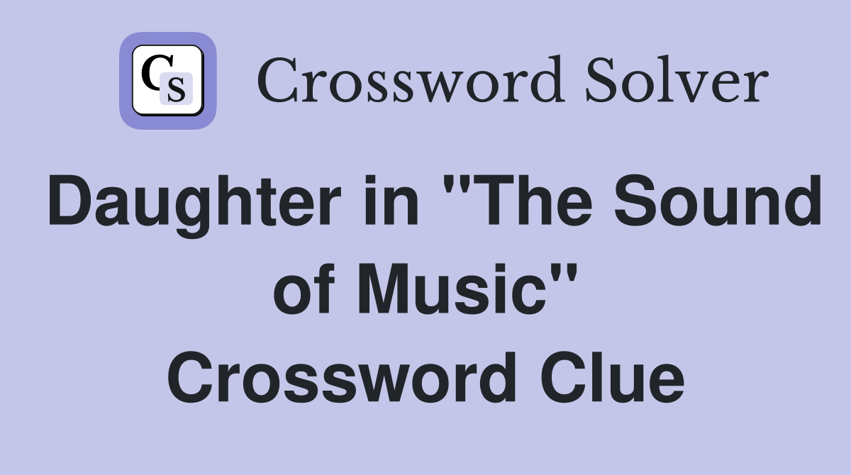 Daughter in "The Sound of Music" Crossword Clue