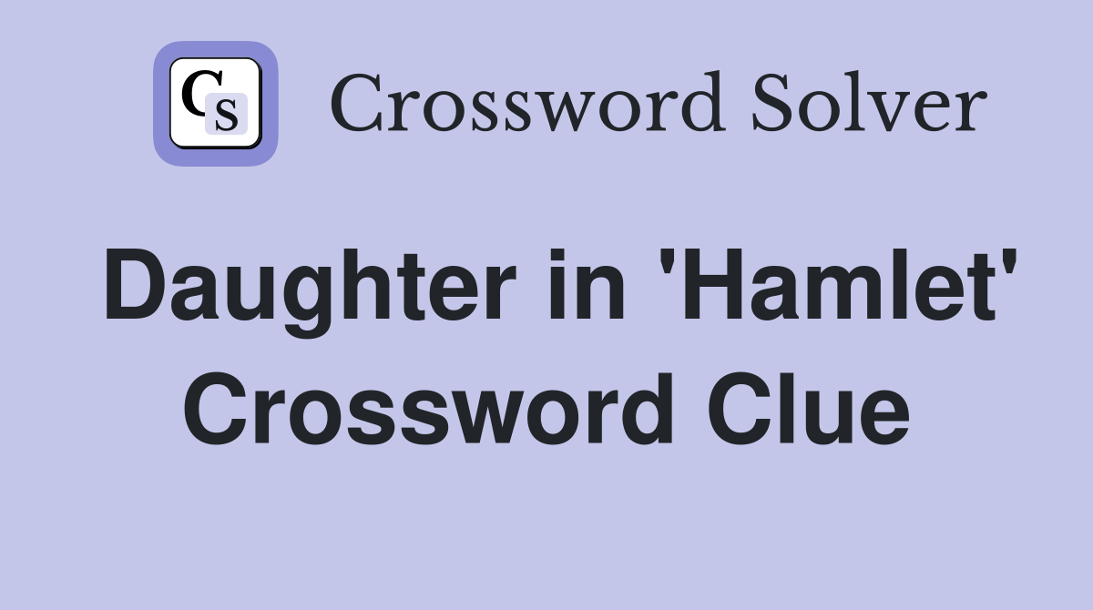 Daughter in 'Hamlet' Crossword Clue