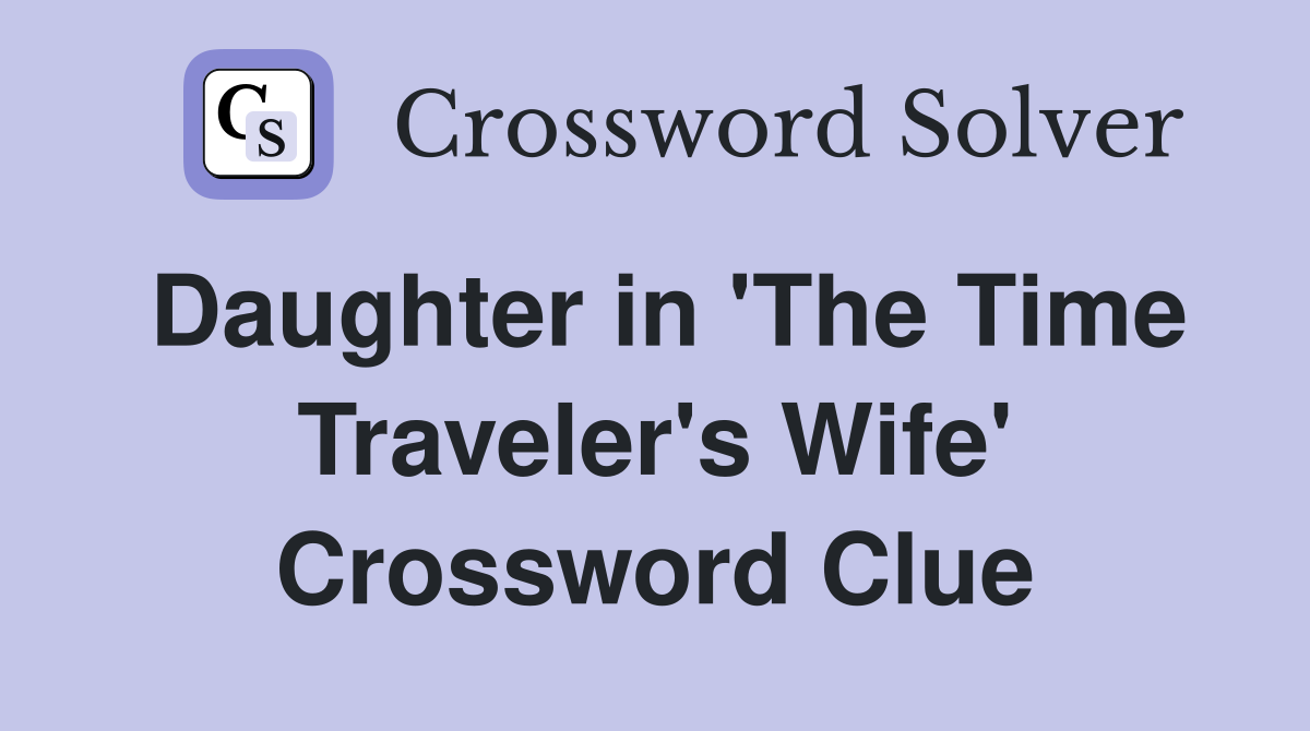 Daughter in 'The Time Traveler's Wife' Crossword Clue